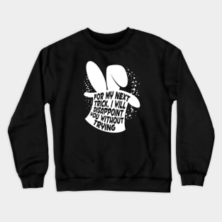 For My Next Trick I Will Disappoint You Without Trying Crewneck Sweatshirt